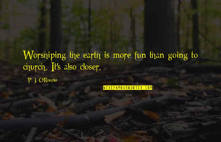 Casey Kasem Inspirational Quotes By P. J. O'Rourke: Worshiping the earth is more fun than going