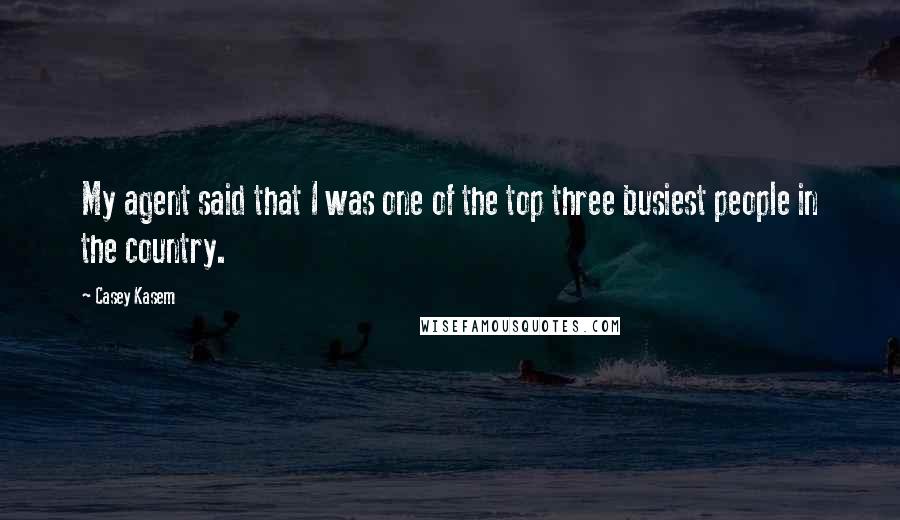 Casey Kasem quotes: My agent said that I was one of the top three busiest people in the country.