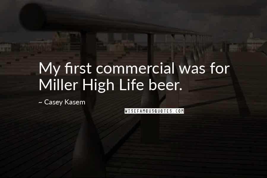 Casey Kasem quotes: My first commercial was for Miller High Life beer.