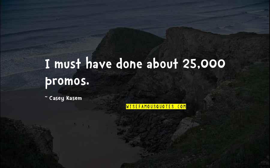Casey Kasem Quotes By Casey Kasem: I must have done about 25,000 promos. Casey Kasem Quotes By Casey Kasem: I must have done about 25,000 promos.