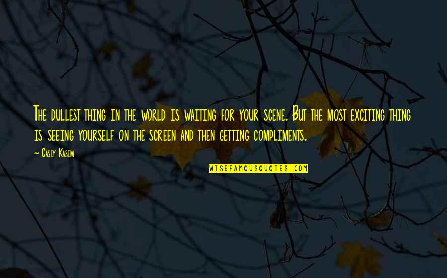 Casey Kasem Quotes By Casey Kasem: The dullest thing in the world is waiting Casey Kasem Quotes By Casey Kasem: The dullest thing in the world is waiting