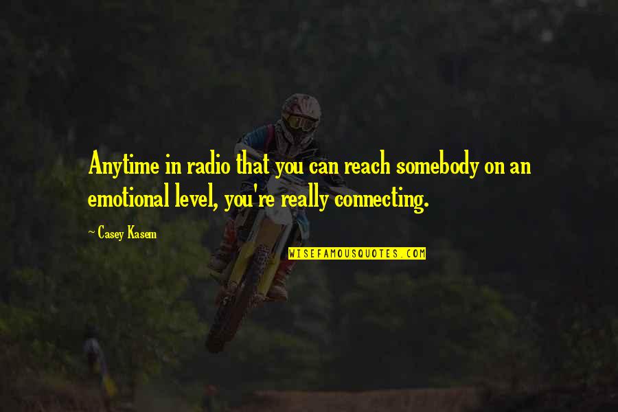 Casey Kasem Quotes By Casey Kasem: Anytime in radio that you can reach somebody Casey Kasem Quotes By Casey Kasem: Anytime in radio that you can reach somebody