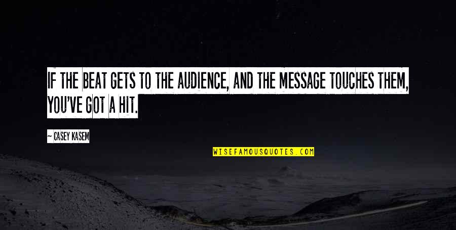 Casey Kasem Quotes By Casey Kasem: If the beat gets to the audience, and