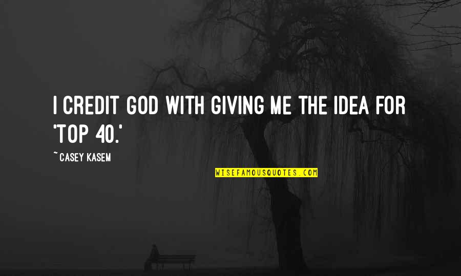 Casey Kasem Quotes By Casey Kasem: I credit God with giving me the idea Casey Kasem Quotes By Casey Kasem: I credit God with giving me the idea