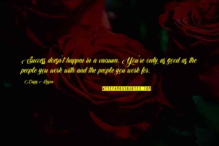 Casey Kasem Quotes By Casey Kasem: Success doesn't happen in a vacuum. You're only Casey Kasem Quotes By Casey Kasem: Success doesn't happen in a vacuum. You're only