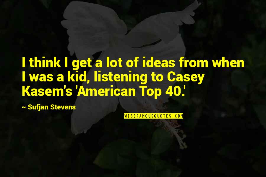 Casey Kasem Quotes By Sufjan Stevens: I think I get a lot of ideas Casey Kasem Quotes By Sufjan Stevens: I think I get a lot of ideas