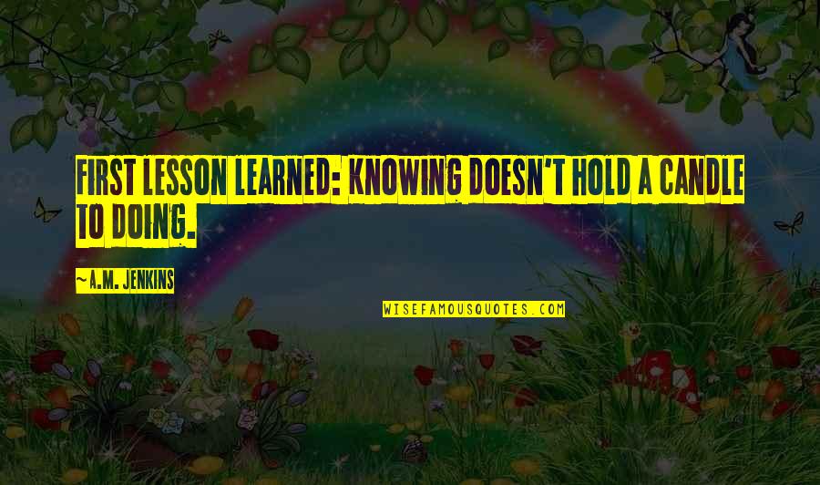 Casey Kopua Quotes By A.M. Jenkins: First lesson learned: Knowing doesn't hold a candle