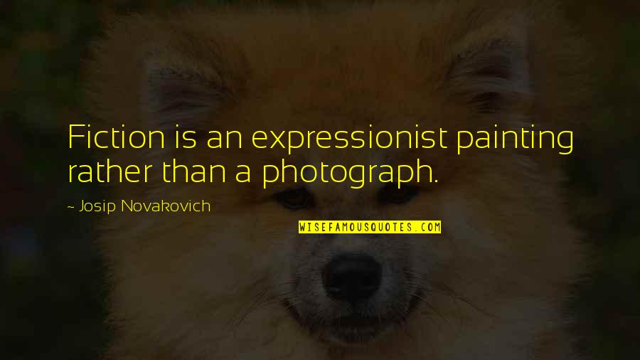 Casey Neistat Quote Quotes By Josip Novakovich: Fiction is an expressionist painting rather than a Casey Neistat Quote Quotes By Josip Novakovich: Fiction is an expressionist painting rather than a