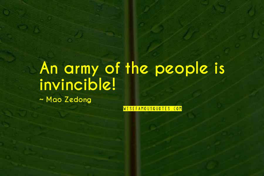 Casey Neistat Quote Quotes By Mao Zedong: An army of the people is invincible! Casey Neistat Quote Quotes By Mao Zedong: An army of the people is invincible!