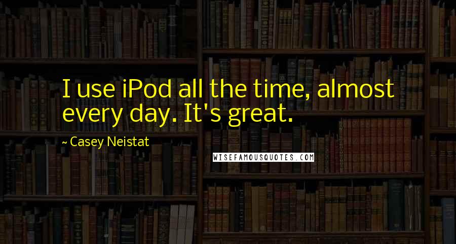 Casey Neistat quotes: I use iPod all the time, almost every day. It's great.