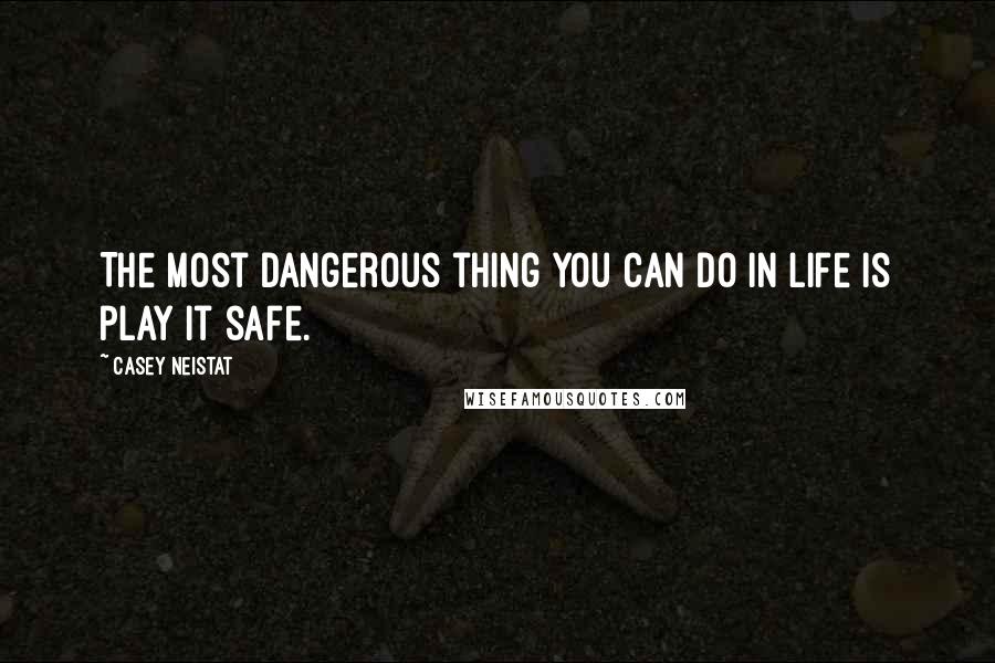 Casey Neistat quotes: The most dangerous thing you can do in life is play it safe.