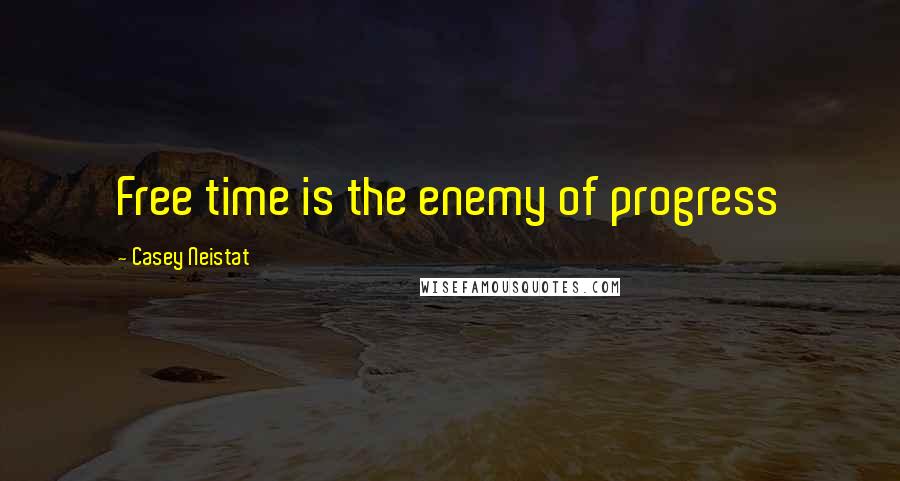 Casey Neistat quotes: Free time is the enemy of progress