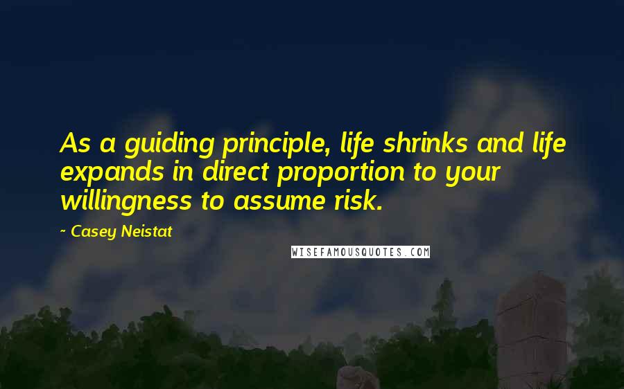 Casey Neistat quotes: As a guiding principle, life shrinks and life expands in direct proportion to your willingness to assume risk.