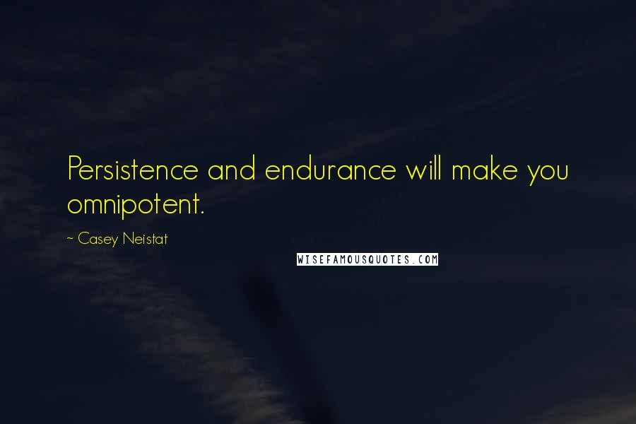 Casey Neistat quotes: Persistence and endurance will make you omnipotent.