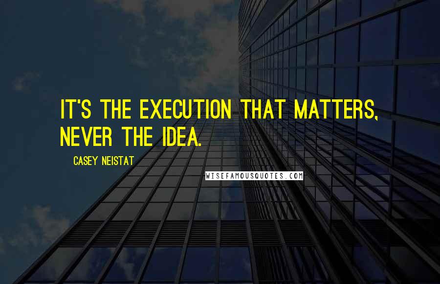 Casey Neistat quotes: It's the execution that matters, never the idea.