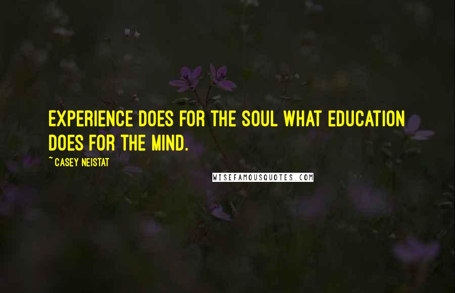 Casey Neistat quotes: Experience does for the soul what education does for the mind.