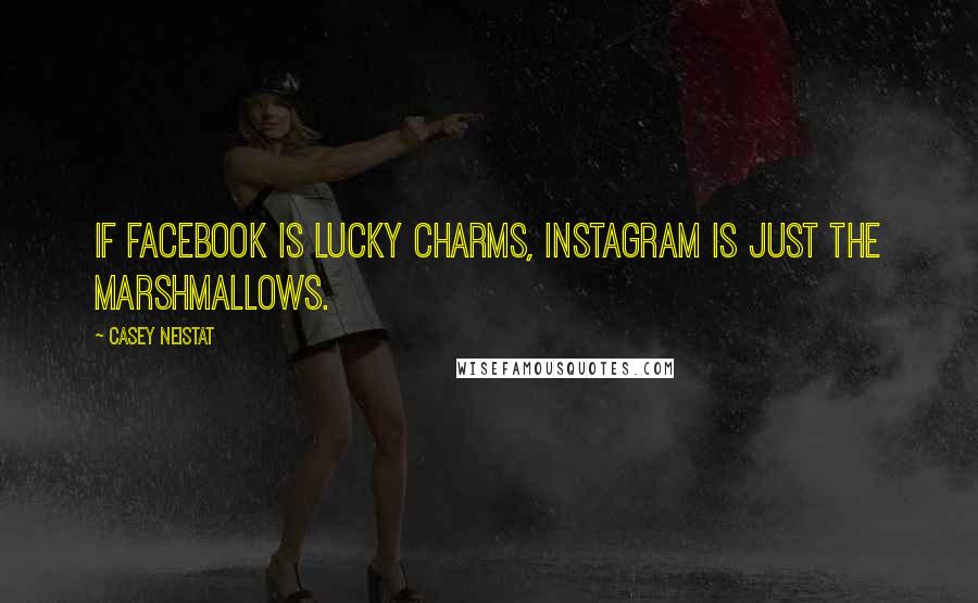 Casey Neistat quotes: If Facebook is Lucky Charms, Instagram is just the marshmallows.