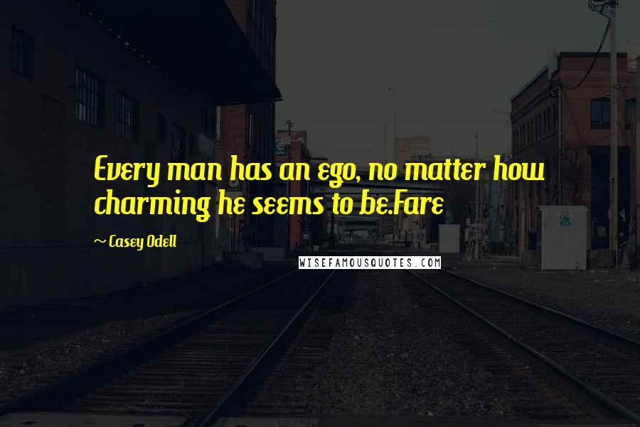 Casey Odell quotes: Every man has an ego, no matter how charming he seems to be.Fare