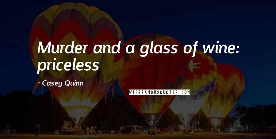 Casey Quinn quotes: Murder and a glass of wine: priceless