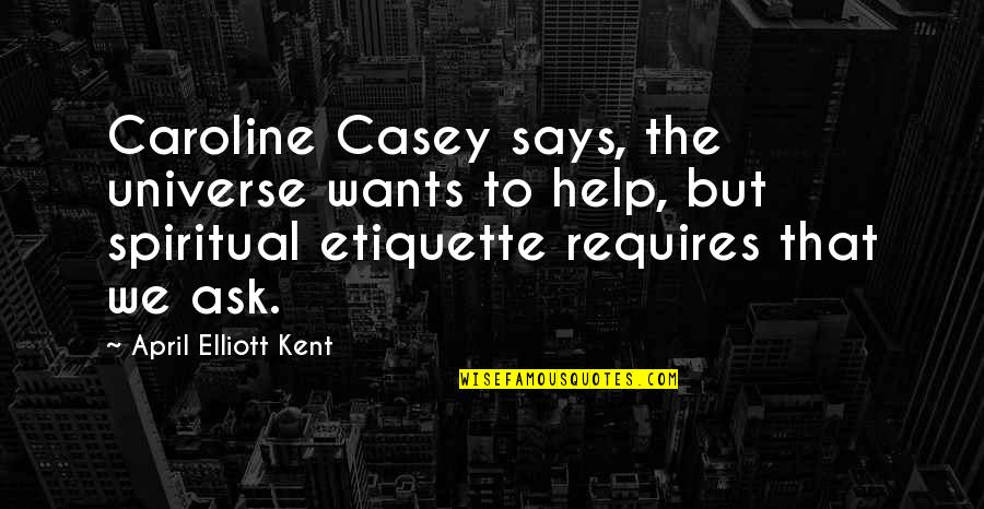 Casey Quotes By April Elliott Kent: Caroline Casey says, the universe wants to help,