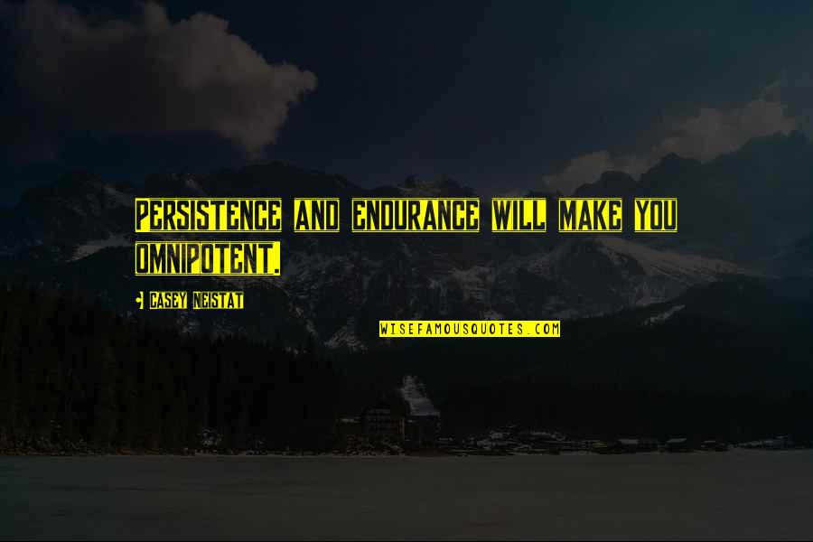 Casey Quotes By Casey Neistat: Persistence and endurance will make you omnipotent.