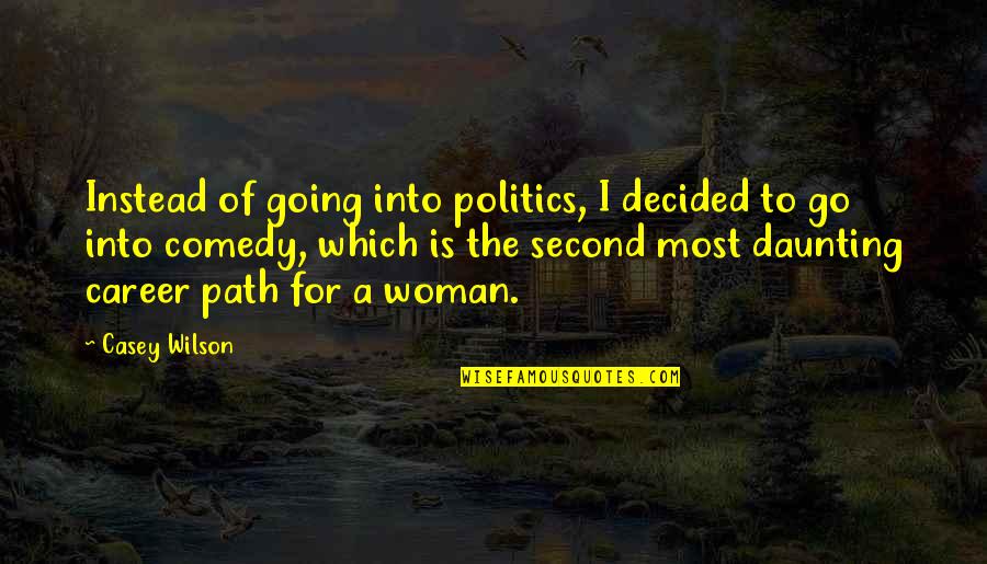 Casey Quotes By Casey Wilson: Instead of going into politics, I decided to