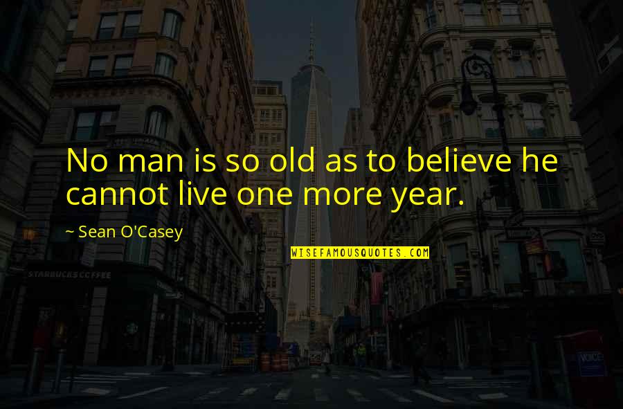 Casey Quotes By Sean O'Casey: No man is so old as to believe