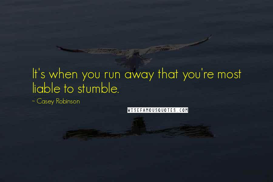 Casey Robinson quotes: It's when you run away that you're most liable to stumble.