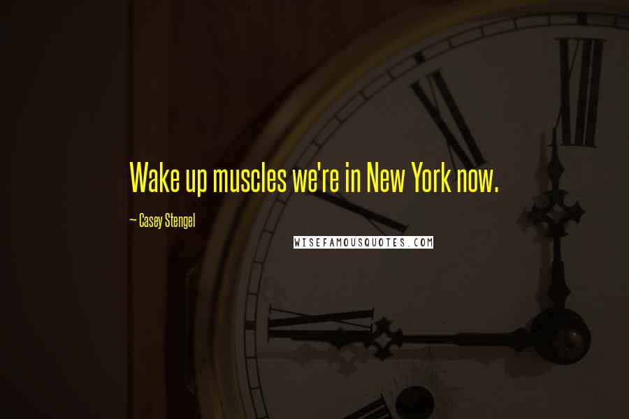 Casey Stengel quotes: Wake up muscles we're in New York now.