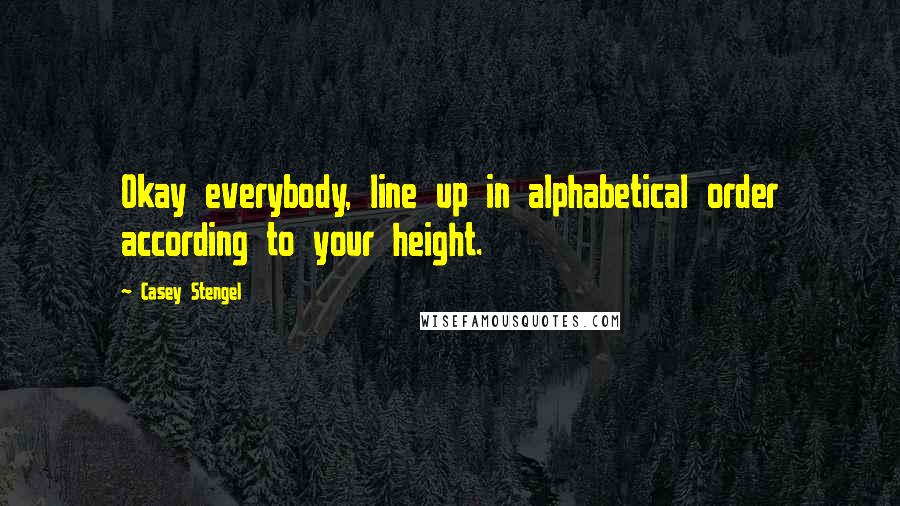 Casey Stengel quotes: Okay everybody, line up in alphabetical order according to your height.