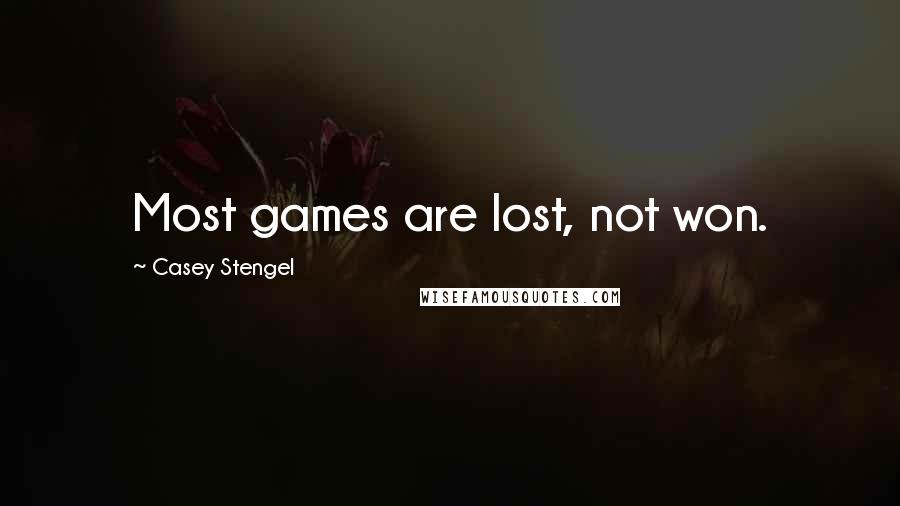 Casey Stengel quotes: Most games are lost, not won.