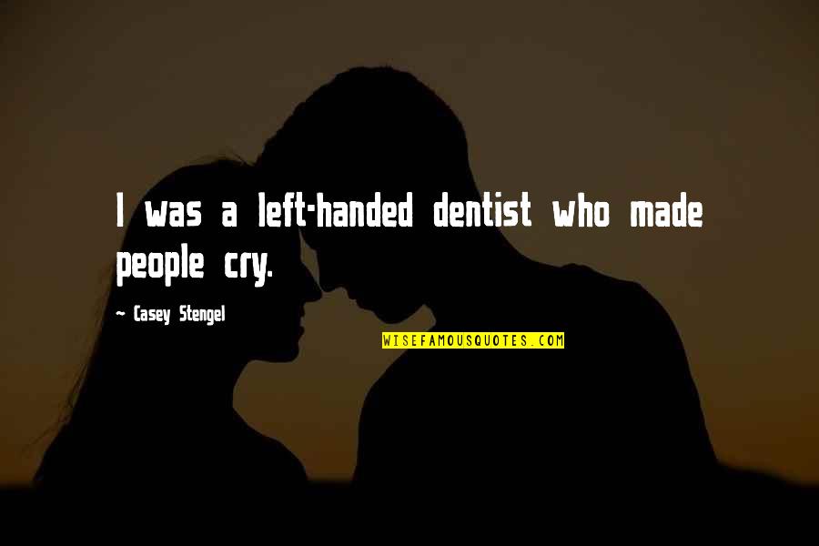 Casey Stengel Quotes By Casey Stengel: I was a left-handed dentist who made people