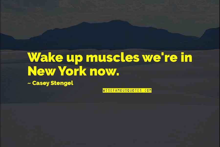 Casey Stengel Quotes By Casey Stengel: Wake up muscles we're in New York now.
