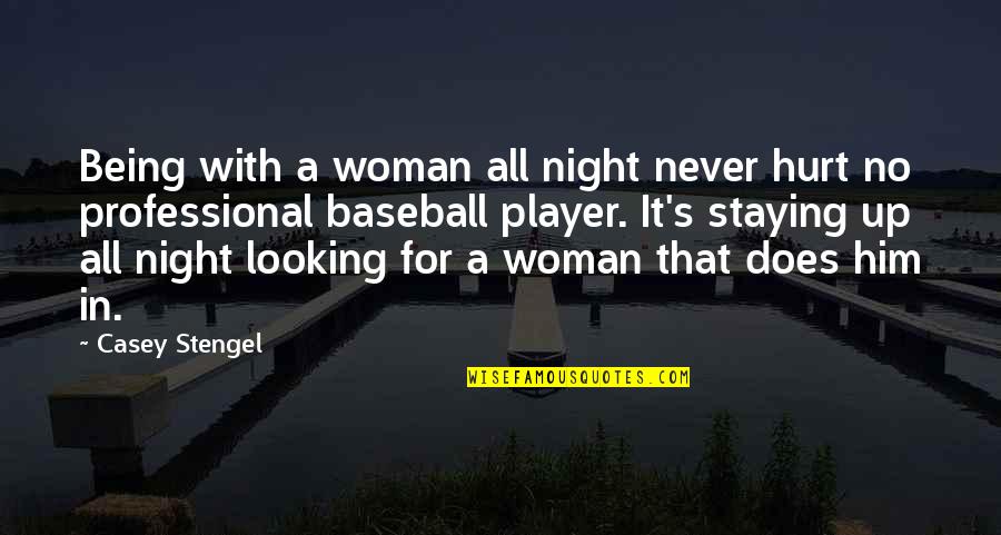 Casey Stengel Quotes By Casey Stengel: Being with a woman all night never hurt