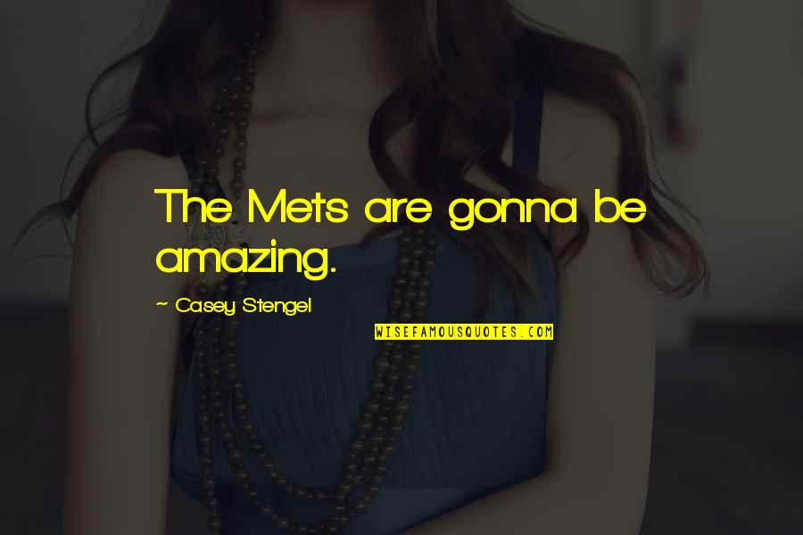 Casey Stengel Quotes By Casey Stengel: The Mets are gonna be amazing.