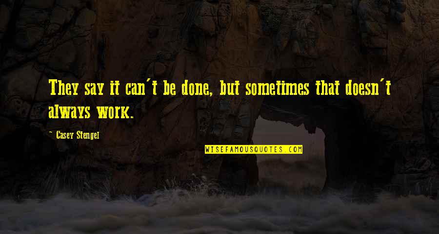 Casey Stengel Quotes By Casey Stengel: They say it can't be done, but sometimes