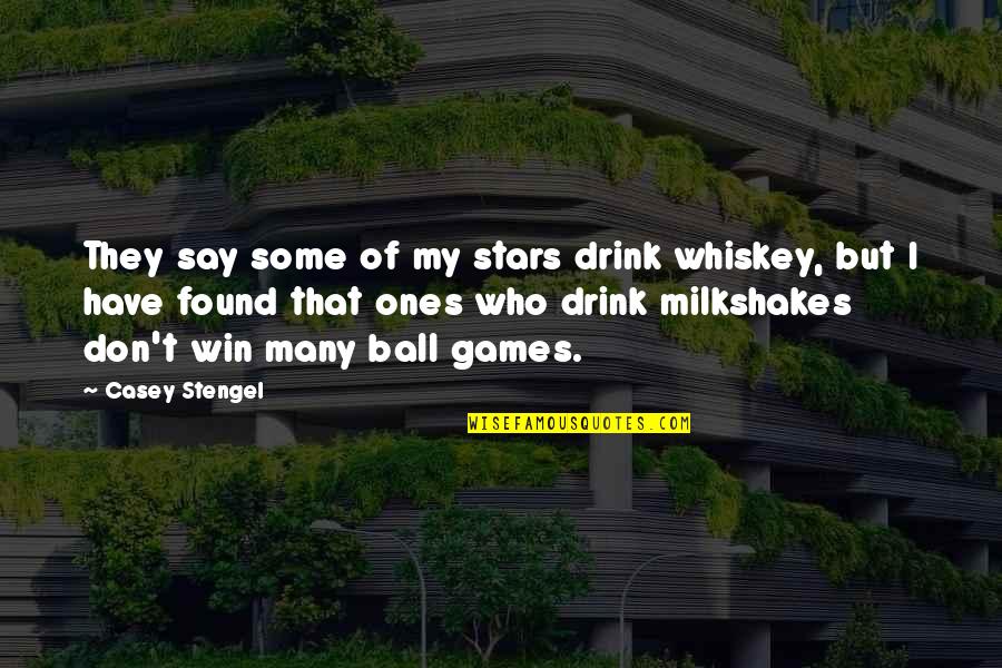 Casey Stengel Quotes By Casey Stengel: They say some of my stars drink whiskey,