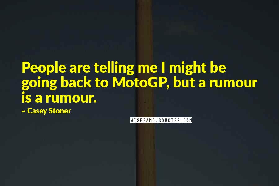 Casey Stoner quotes: People are telling me I might be going back to MotoGP, but a rumour is a rumour.