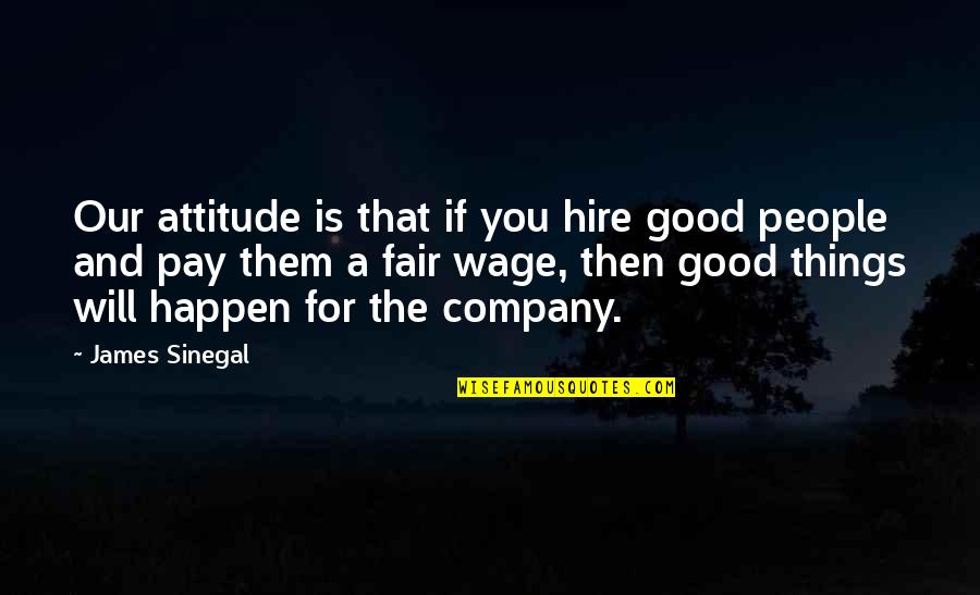 Casey Wiegand Quotes By James Sinegal: Our attitude is that if you hire good Casey Wiegand Quotes By James Sinegal: Our attitude is that if you hire good