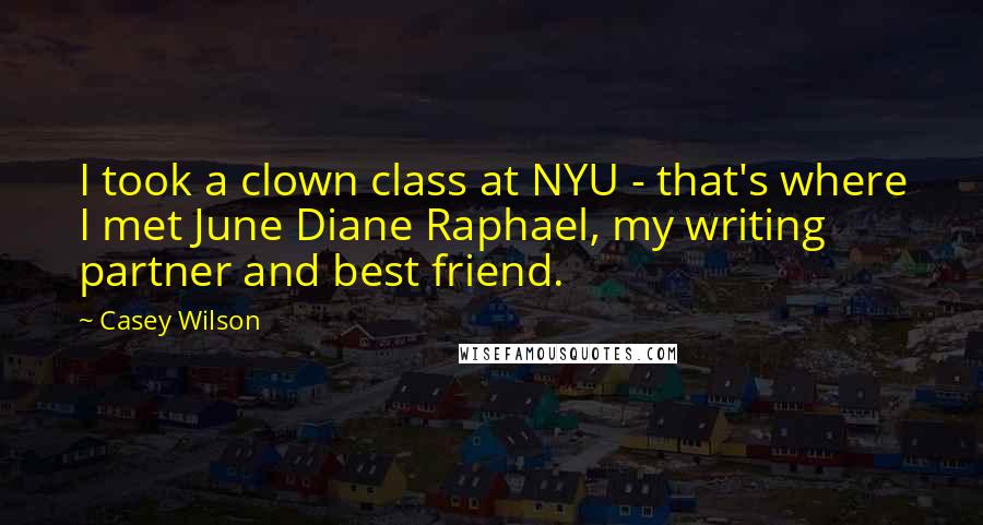 Casey Wilson quotes: I took a clown class at NYU - that's where I met June Diane Raphael, my writing partner and best friend.