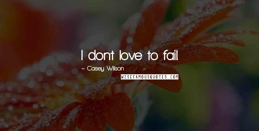 Casey Wilson quotes: I don't love to fail.