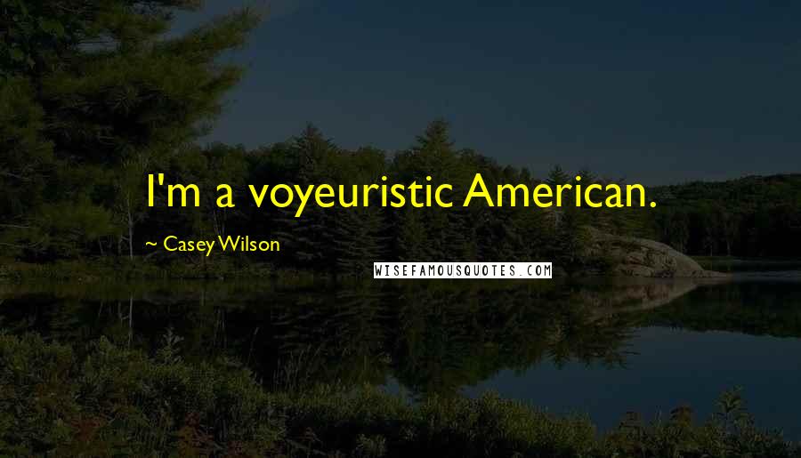 Casey Wilson quotes: I'm a voyeuristic American.