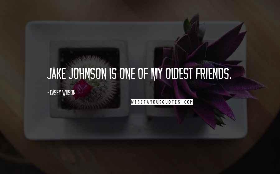 Casey Wilson quotes: Jake Johnson is one of my oldest friends.