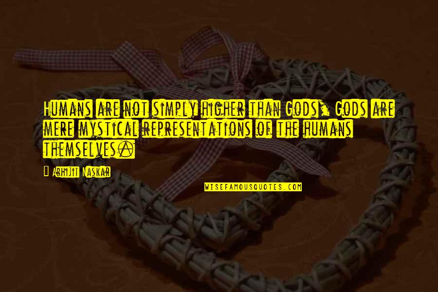 Caseys Gas Station Quotes By Abhijit Naskar: Humans are not simply higher than Gods, Gods