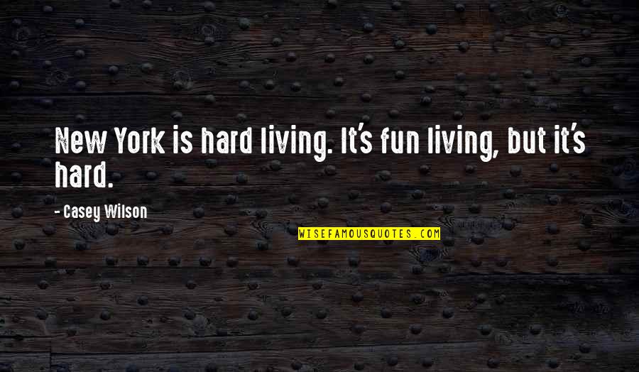 Casey's Quotes By Casey Wilson: New York is hard living. It's fun living,