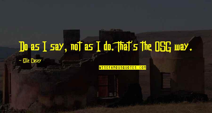 Casey's Quotes By Elle Casey: Do as I say, not as I do. Casey's Quotes By Elle Casey: Do as I say, not as I do.