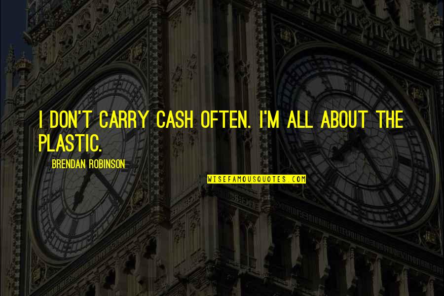 Cash And Carry Quotes By Brendan Robinson: I don't carry cash often. I'm all about