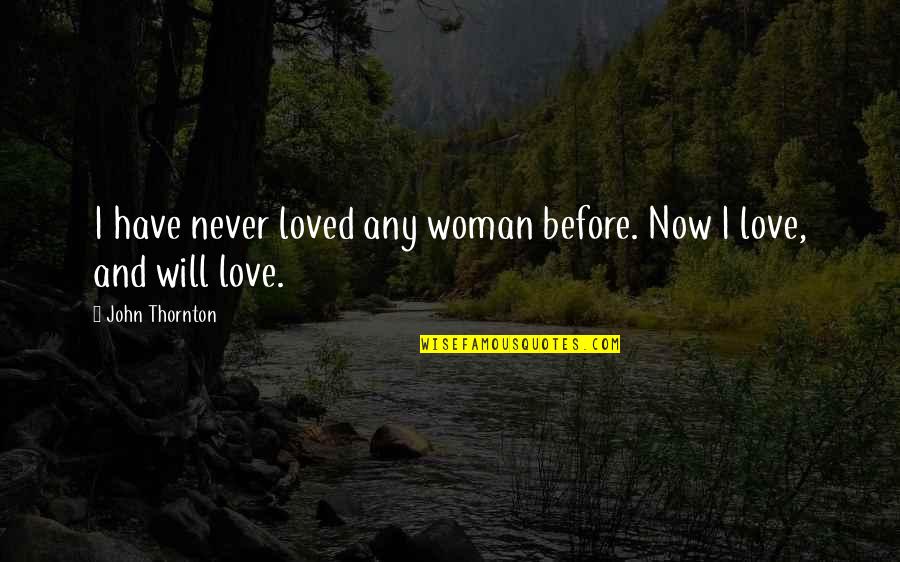 Cash And Carry Quotes By John Thornton: I have never loved any woman before. Now