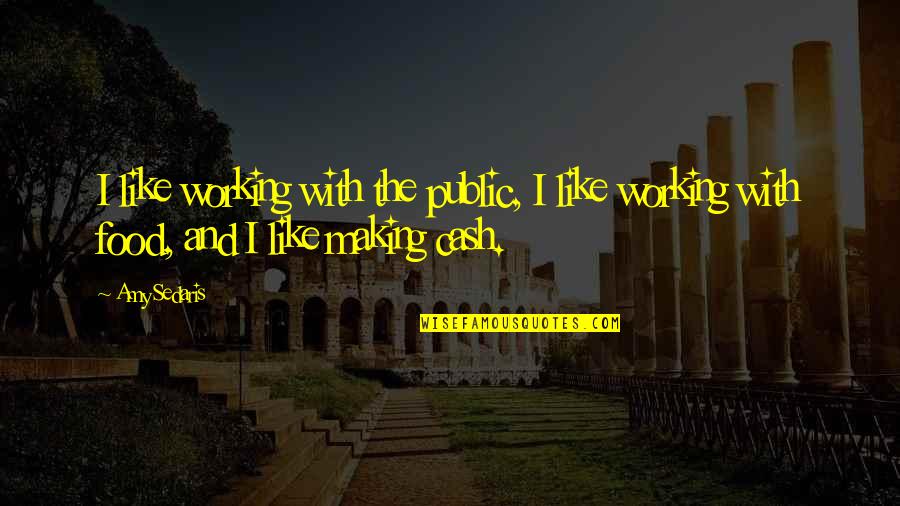 Cash And Cash Quotes By Amy Sedaris: I like working with the public, I like