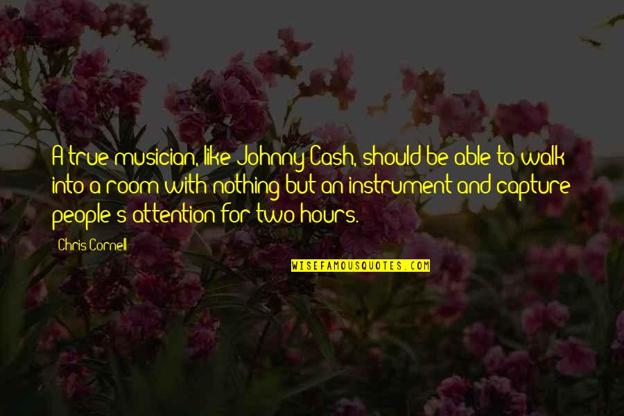 Cash And Cash Quotes By Chris Cornell: A true musician, like Johnny Cash, should be